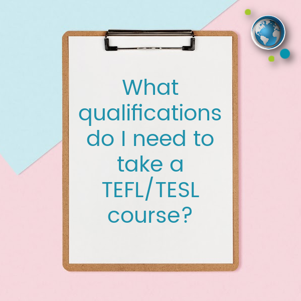 What qualifications do I need to take a TEFL/TESL course?